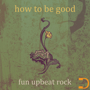 How To Be Good: Fun Upbeat Rock