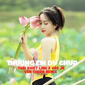 Thương Em Dữ Chưa (Văn Thoàn Remix)