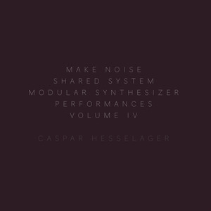 Make Noise Shared System Modular Synthesizer Performances, Vol. IV