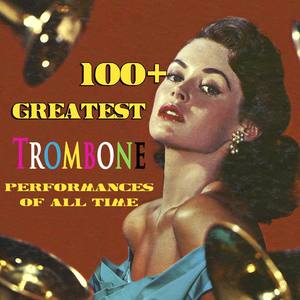 100+ Greatest Trombone Performances of All Time