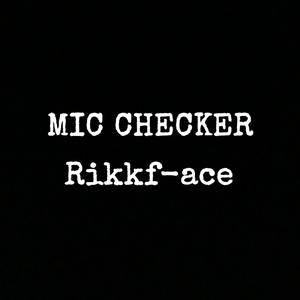 MIC CHECKER (feat. RIKKF-ACE) [Explicit]