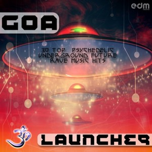 Goa Launcher: 30 Top Psychedelic Underground Future Rave Music Hits