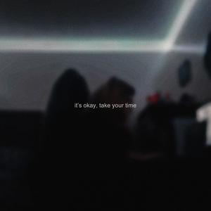 it's okay, take your time (Explicit)