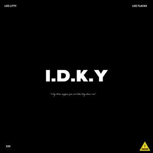 I.D.K.Y (feat. Loe Flacko & Loe Litty) (Explicit)