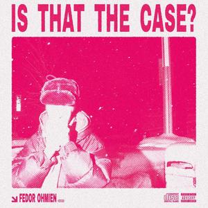 Is That The Case? (feat. Ohmien) [Explicit]