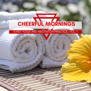 Cheerful Mornings - Early Yoga And Meditation Practice, Vol. 1