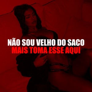 NÃO SOU VELHO DO SACO MAIS TOMA ESSE AQUI (Explicit)
