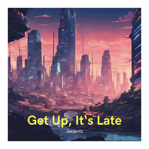 Get Up, It‘s Late