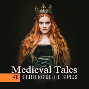 Medieval Tales – 40 Soothing Celtic Songs to Calm the Mind, Stress Relief, Total Relaxation, Peacefu