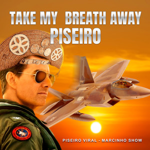 Take My Breath Away - Piseiro