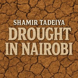 Drought in Nairobi (feat. Shamir Tadeiya)