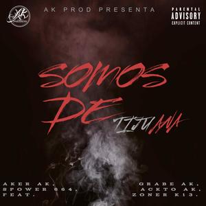 Somos de Tijuana (AK Records) (feat. Grabe AK, Ackto AK, Spower 664 & Zoner K13) [Explicit]