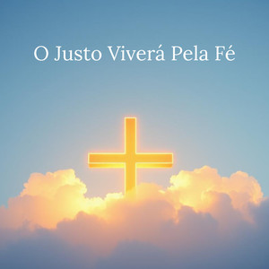 O Justo Viverá Pela Fé