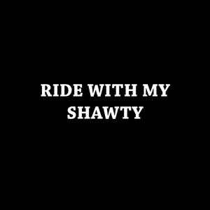 RIDE WITH MY SHAWTY