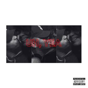 UH, YEA (feat. DP the Unknown) (Explicit)