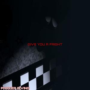 Give You A Fright