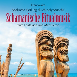 Schamanische Ritualmusik : Seelische Heilung durch polynesische Klänge