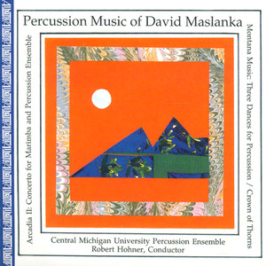 MASLANKA, D.: Montana Music / Arcadia II / Crown of Thorns (Central Michigan University Percussion E