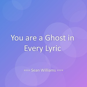 You are a Ghost in Every Lyric