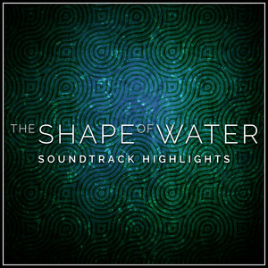 The Shape of Water - Soundtrack Highlights