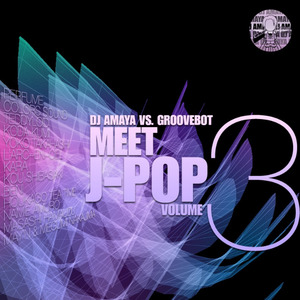 DJ AMAYA VS. GROOVEBOT Meet J-POP VOLUME III (MIXED)