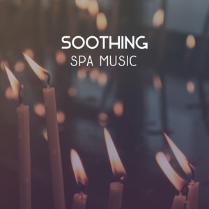 Soothing Spa Music – Best Music Helping Chase Away Stress and Bad Thoughts, Music for Natural Relaxation, Soul & Body Serenity and Rest