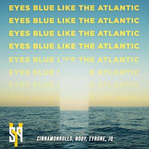 Eyes Blue Like The Atlantic (feat. JQ, Cinnamonrolls, Tyrone & Nody)