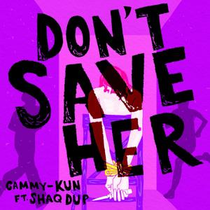 Don't Save Her(feat. Shaq Dup) (Explicit)