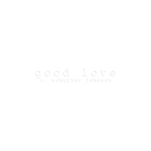 Good Love (feat. Schuyler Johnson)