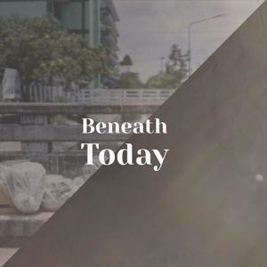 Beneath Today