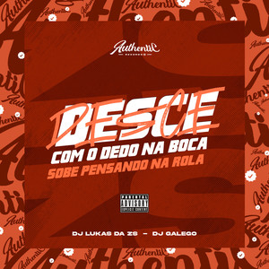 Desce Com o Dedo na Boca, Sobe Pensando na Rola (Explicit)