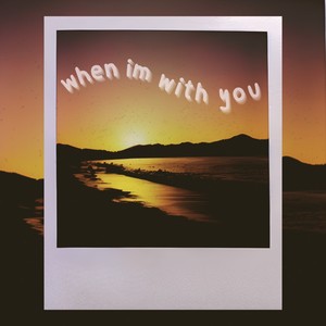 when im with you