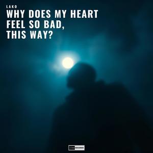 Why does my heart feel so bad, this way