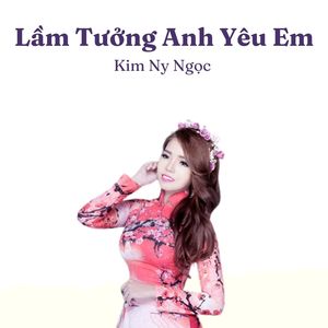 Lầm Tưởng Anh Yêu Em