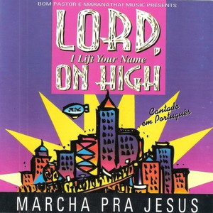 Lord, I Life Your Name On High: Marcha Pra Jesus (Ao Vivo)