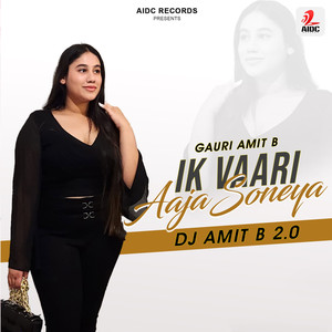 Ik Vaari Aaja Soneya 2.0 (DJ Amit B Remix)