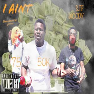 I Aint (feat. 75 & s.t.f woody) [Explicit]