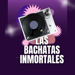 Las Bachatas inmortales