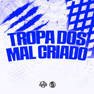 Tropa dos Mal Criado (Explicit)