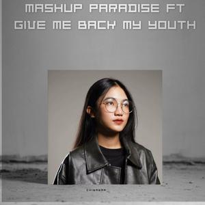 MASHUP PARADISE GIVE ME BACK MY YOUTH