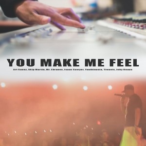 You make me feel (feat. Mr. Ebranes, skip martin, Isaac Sawyer, Youthie, Tiwaeis & Joby Knaus) [Explicit]