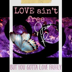 Love Aint FREE, But You Gotta Love Freely