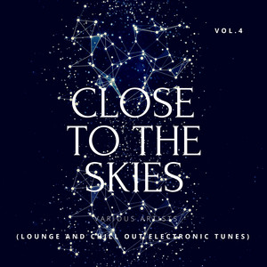 Close To The Skies (Lounge & Chill Out Electronic Tunes) , Vol. 4