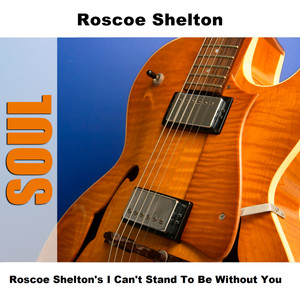 Roscoe Shelton's I Can't Stand To Be Without You