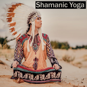 Shamanic Yoga – Collection of 15 Relaxing Sounds of Native American Flute & Drums, Spiritual Healing Sounds, Music for Mind, Body and Soul, Yoga Music, Nature Sounds