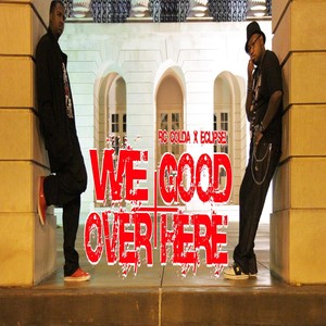 We Good Over Here (feat. Eclipse!) (Explicit)