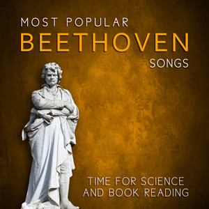 Most Popular Beethoven Songs: Time for Science and Book Reading, Relaxing Classical Music, Exam Studying Songs and Musical Pieces for Every Mood - Classical Tunes to Fight Stress