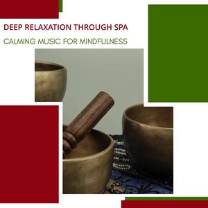 Deep Relaxation Through Spa - Calming Music For Mindfulness