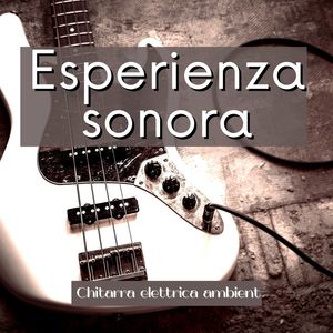 Esperienza sonora: Chitarra elettrica ambient