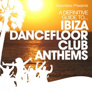 A Definitive Guide to... Ibiza Dancefloor Club Anthems